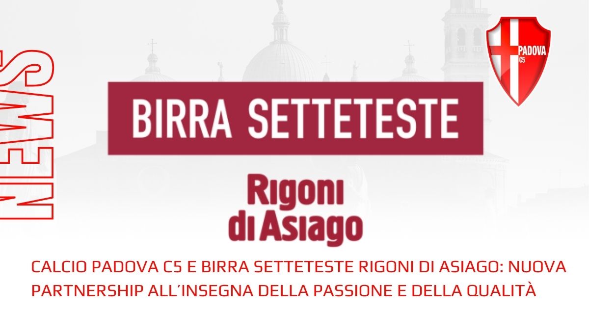 Calcio Padova C5 e Birra Setteteste Rigoni di Asiago: una nuova partnership all’insegna della passione e della qualità