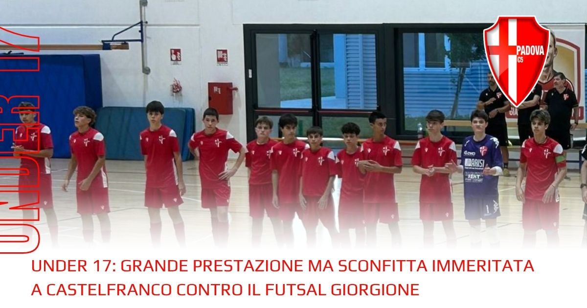 Under 17: grande prestazione ma sconfitta immeritata a Castelfranco contro il Futsal Giorgione